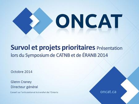 Oncat.ca Conseil sur l'articulation et le transfert de l'Ontario Survol et projets prioritaires Présentation lors du Symposium de CATNB et de ÉRANB 2014.