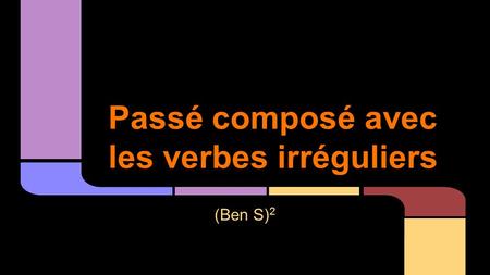 Passé composé avec les verbes irréguliers (Ben S) 2.