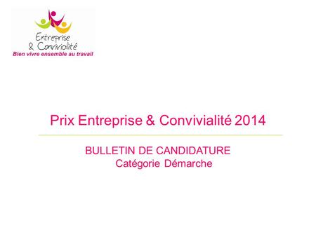 Prix Entreprise & Convivialité 2014 BULLETIN DE CANDIDATURE Catégorie Démarche.