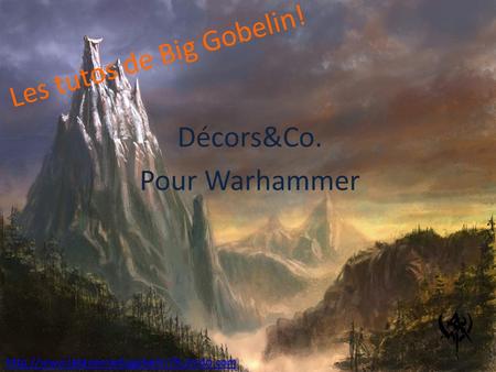 Les tutos de Big Gobelin! Décors&Co. Pour Warhammer