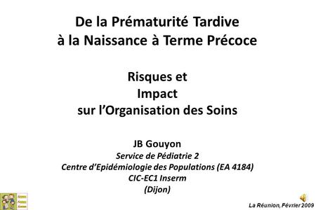 De la Prématurité Tardive à la Naissance à Terme Précoce Risques et Impact sur l’Organisation des Soins JB Gouyon Service de Pédiatrie 2 Centre d’Epidémiologie.