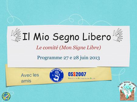 Avec les amis Il Mio Segno Libero Le comité (Mon Signe Libre) Programme 27 e 28 juin 2013.