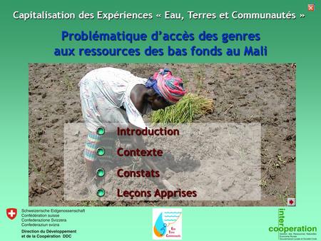 Problématique d’accès des genres aux ressources des bas fonds au Mali Capitalisation des Expériences « Eau, Terres et Communautés » Capitalisation des.