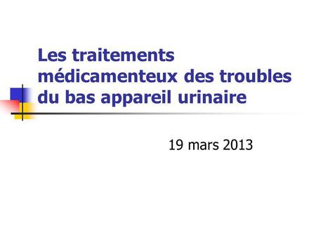 Les traitements médicamenteux des troubles du bas appareil urinaire