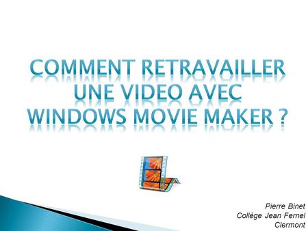 Pierre Binet Collège Jean Fernel Clermont. Ouvrir Windows Movie Maker Puis importer une vidéo (au format WMV) en cliquant sur Importer un média.