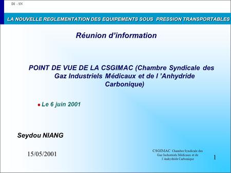 CSGIMAC Chambre Syndicale des Gaz Industriels Médicaux et de l’Anhydride Carbonique 15/05/2001 LA NOUVELLE REGLEMENTATION DES EQUIPEMENTS SOUS PRESSION.