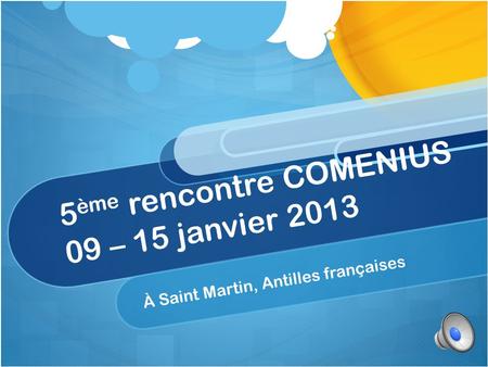 5 ème rencontre COMENIUS 09 – 15 janvier 2013 À Saint Martin, Antilles françaises.