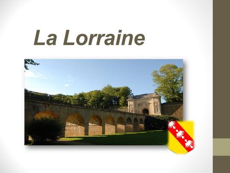 La Lorraine. La carte  La Lorraine est dans le nord-est de la France.  Berlin, Franche-Comté, Alsace et Champagne-Ardenne.  Superficie::23 547km 2.