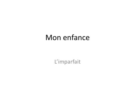 Mon enfance L’imparfait. Imparfait D-escription U-sed to/ habitual action in the past W-as-ing or Were-ing (I was studying) I-nternal processes or emotions.