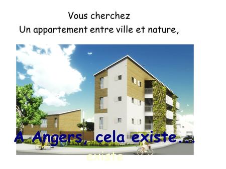 A Angers, cela existe... existe Vous cherchez Un appartement entre ville et nature,