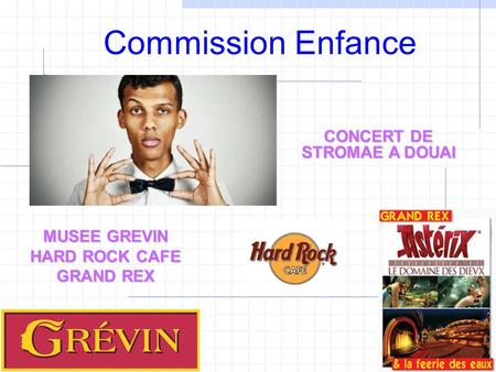 Commission Enfance CONCERT DE STROMAE A DOUAI MUSEE GREVIN HARD ROCK CAFE GRAND REX.