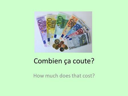 Combien ça coute? How much does that cost?.