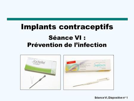 Implants contraceptifs Séance VI : Prévention de l’infection