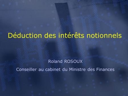 Déduction des intérêts notionnels Roland ROSOUX Conseiller au cabinet du Ministre des Finances.
