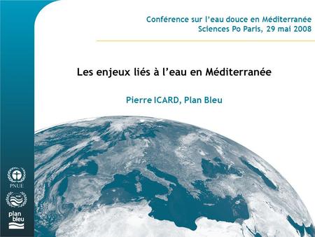 Conférence sur l’eau douce en Méditerranée Sciences Po Paris, 29 mai 2008 Les enjeux liés à l’eau en Méditerranée Pierre ICARD, Plan Bleu.