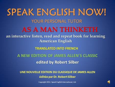AS A MAN THINKETH an interactive listen, read and repeat book for learning American English A NEW EDITION OF JAMES ALLEN’S CLASSIC edited by Robert Silber.