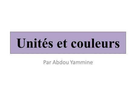Unités et couleurs Par Abdou Yammine.