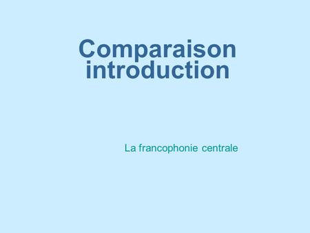 Comparaison introduction La francophonie centrale.