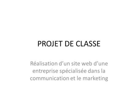 PROJET DE CLASSE Réalisation d’un site web d’une entreprise spécialisée dans la communication et le marketing.