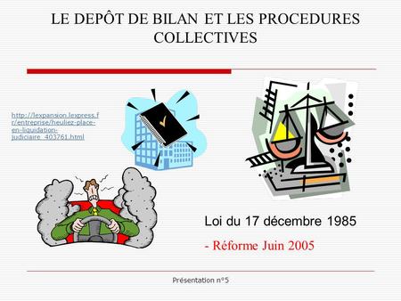 Présentation n°5 LE DEPÔT DE BILAN ET LES PROCEDURES COLLECTIVES Loi du 17 décembre 1985 - Réforme Juin 2005  r/entreprise/heuliez-place-