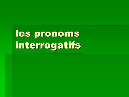 Les pronoms interrogatifs. Step 1: avec des prépositions  If the expression requires a preposition, the choices of pronouns differ  Common prepositions: