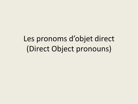 Les pronoms d’objet direct (Direct Object pronouns)