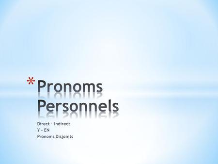 Direct – Indirect Y – EN Pronoms Disjoints. Les pronoms personnels remplacent un nom de personne ou de chose. La forme du pronom personnel est déterminée.
