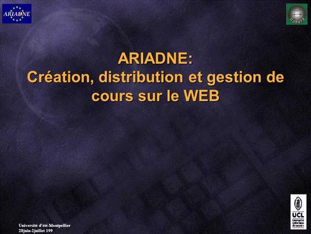 Université d'été-Montpellier 28juin-2juillet 199 1 ARIADNE: Création, distribution et gestion de cours sur le WEB.
