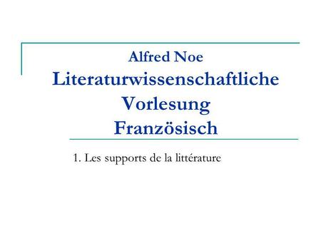 Alfred Noe Literaturwissenschaftliche Vorlesung Französisch 1. Les supports de la littérature.