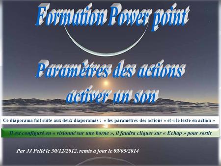 Par JJ Pellé le 30/12/2012, remis à jour le 09/05/2014 Ce diaporama fait suite aux deux diaporamas : « les paramètres des actions » et « le texte en action.