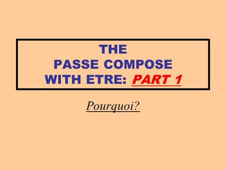 THE PASSE COMPOSE WITH ETRE: PART 1 Pourquoi?