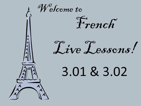 Welcome to French Live Lessons! 3.01 & 3.02.