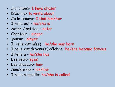 J’ai choisi– I have chosen D’écrire– to write about Je le trouve– I find him/her Il/elle est – he/she is Actor / actrice – actor Chanteur – singer joueur.