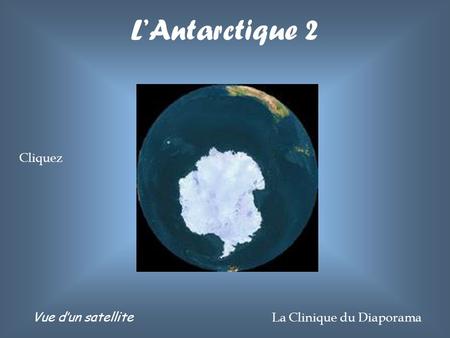 L’Antarctique 2 Vue d’un satellite La Clinique du Diaporama Cliquez.