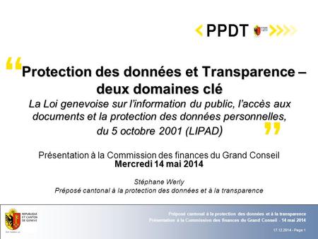17.12.2014 - Page 1 Présentation à la Commission des finances du Grand Conseil - 14 mai 2014 Préposé cantonal à la protection des données et à la transparence.