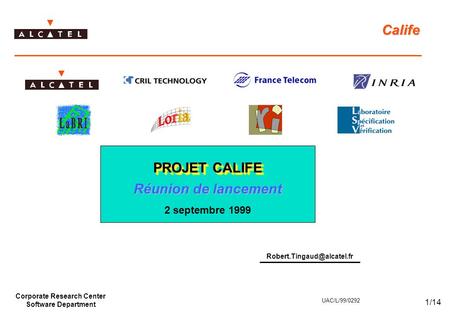 Corporate Research Center Software Department 1/14 UAC/L/99/0292 PROJET CALIFE Réunion de lancement 2 septembre 1999 Calife.