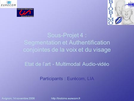 Avignon, 14 novembre 2006http://biobimo.eurecom.fr Sous-Projet 4 : Segmentation et Authentification conjointes de la voix et du visage Etat de l’art -