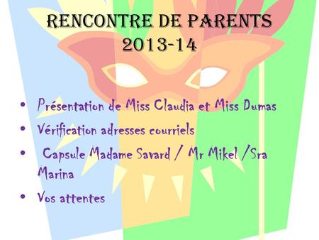Rencontre de parents 2013-14 Présentation de Miss Claudia et Miss Dumas Vérification adresses courriels Capsule Madame Savard / Mr Mikel /Sra Marina Vos.