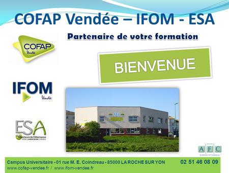COFAP Vendée – IFOM - ESA Campus Universitaire - 01 rue M. E. Coindreau - 85000 LA ROCHE SUR YON 02 51 46 08 09 www.cofap-vendee.fr / www.ifom-vendee.fr.