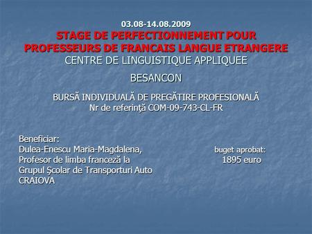 03.08-14.08.2009 STAGE DE PERFECTIONNEMENT POUR PROFESSEURS DE FRANCAIS LANGUE ETRANGERE CENTRE DE LINGUISTIQUE APPLIQUEE BESANCON BURSĂ INDIVIDUALĂ DE.