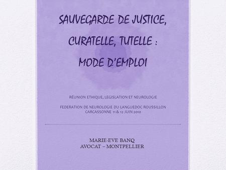 SAUVEGARDE DE JUSTICE, CURATELLE, TUTELLE : MODE D’EMPLOI