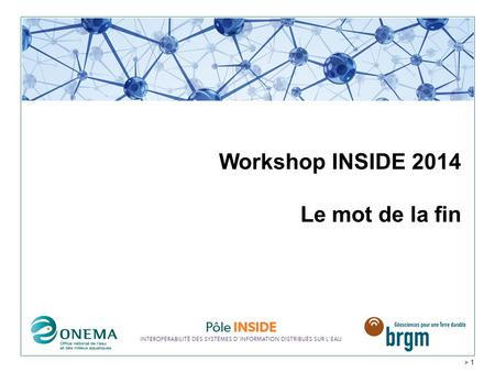 > 1 Workshop INSIDE 2014 Le mot de la fin. Résumés et présentations sur le site INSIDE  Ouverture des Labs.