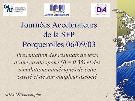 Journées Accélérateurs de la SFP Porquerolles 06/09/03 Présentation des résultats de tests d’une cavité spoke (  = 0.35) et des simulations numériques.
