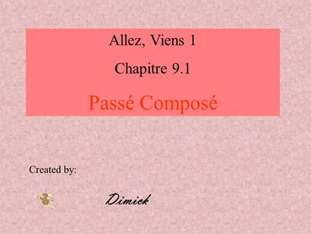 Allez, Viens 1 Chapitre 9.1 Passé Composé Created by: Dimick.