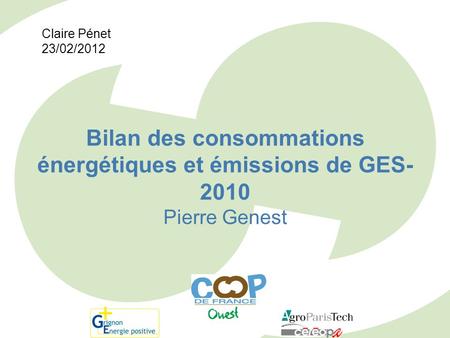 Claire Pénet 23/02/2012 Bilan des consommations énergétiques et émissions de GES-2010 Pierre Genest.