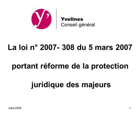 Mars 20091 La loi n° 2007- 308 du 5 mars 2007 portant réforme de la protection juridique des majeurs.