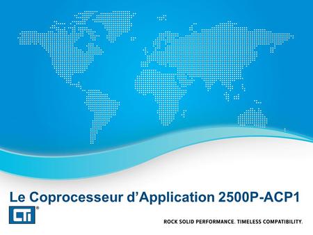 Le Coprocesseur d’Application 2500P-ACP1. 2500P-ACP1 Coprocesseur d’Application Programmable avec CTI Workbench le nouvel environnement intégré de développement.