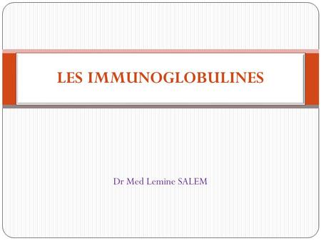 LES IMMUNOGLOBULINES Dr Med Lemine SALEM.