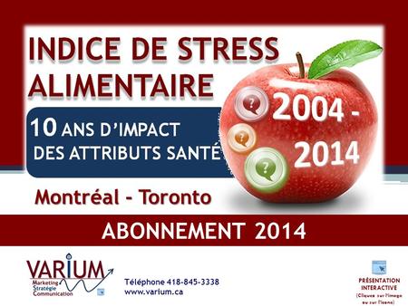 PRÉSENTATION INTERACTIVE (Cliquez sur l‘image ou sur l’icone)) ABONNEMENT 2014 Téléphone 418-845-3338 www.varium.ca Montréal - Toronto.