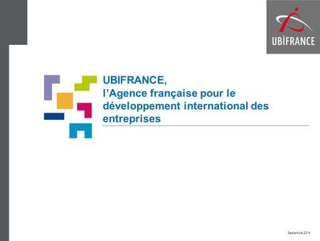 UBIFRANCE, l’Agence française pour le développement international des entreprises Septembre 2014.
